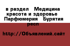  в раздел : Медицина, красота и здоровье » Парфюмерия . Бурятия респ.